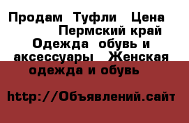 Продам! Туфли › Цена ­ 1 000 - Пермский край Одежда, обувь и аксессуары » Женская одежда и обувь   
